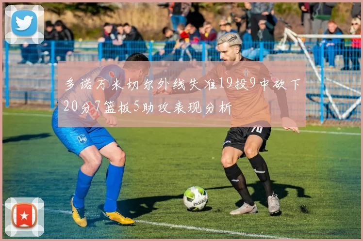 多诺万米切尔外线失准19投9中砍下20分7篮板5助攻表现分析