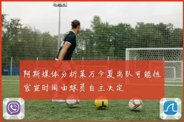 阿斯媒体分析莱万今夏离队可能性官宣时间由球员自主决定